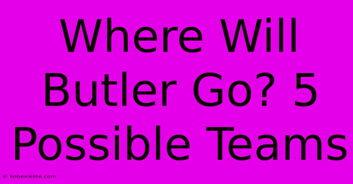 Where Will Butler Go? 5 Possible Teams