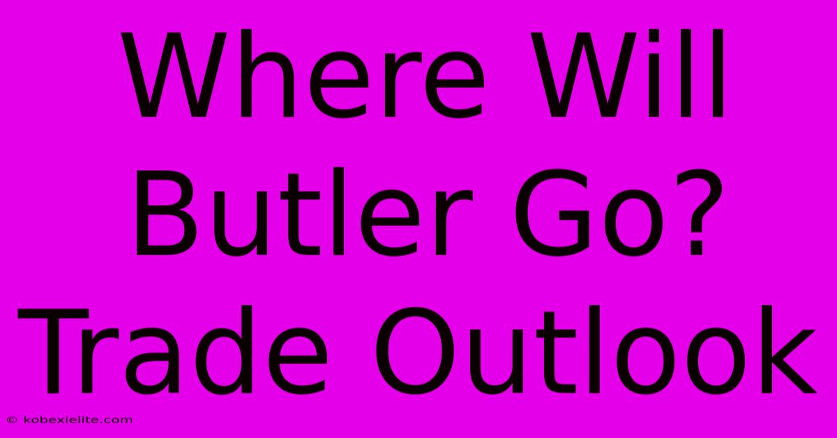 Where Will Butler Go? Trade Outlook