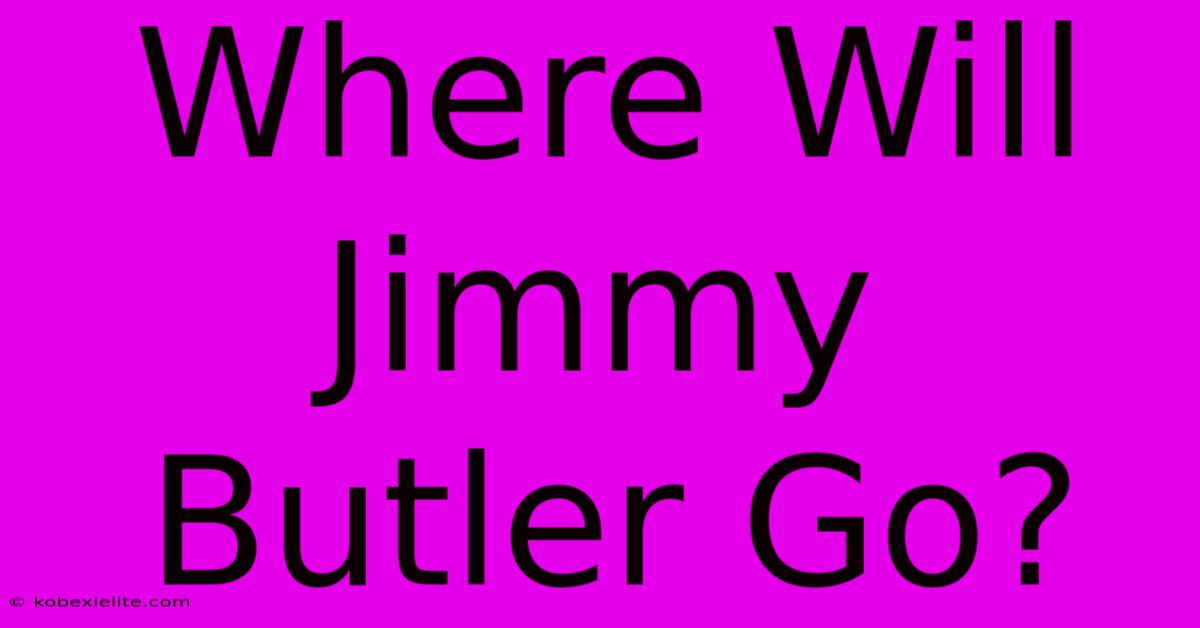 Where Will Jimmy Butler Go?