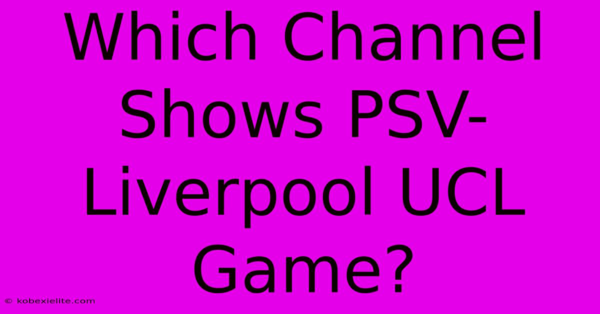 Which Channel Shows PSV-Liverpool UCL Game?