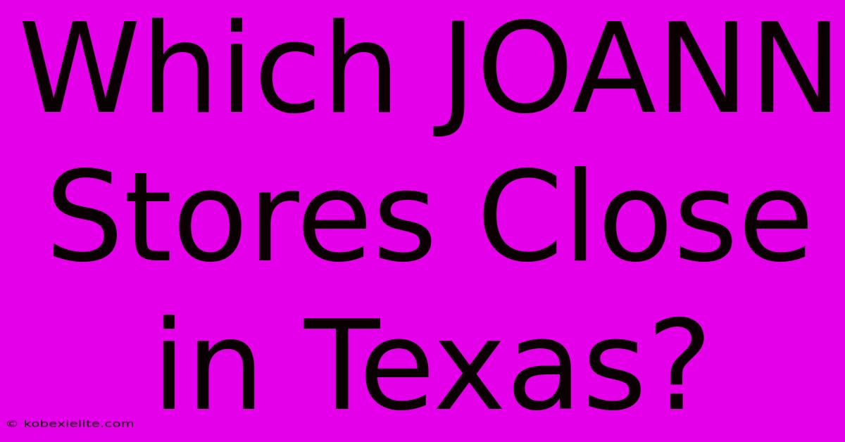 Which JOANN Stores Close In Texas?