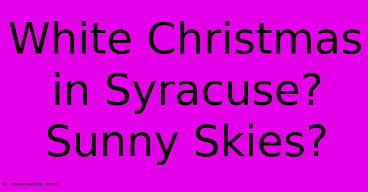 White Christmas In Syracuse? Sunny Skies?