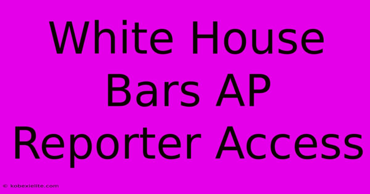 White House Bars AP Reporter Access