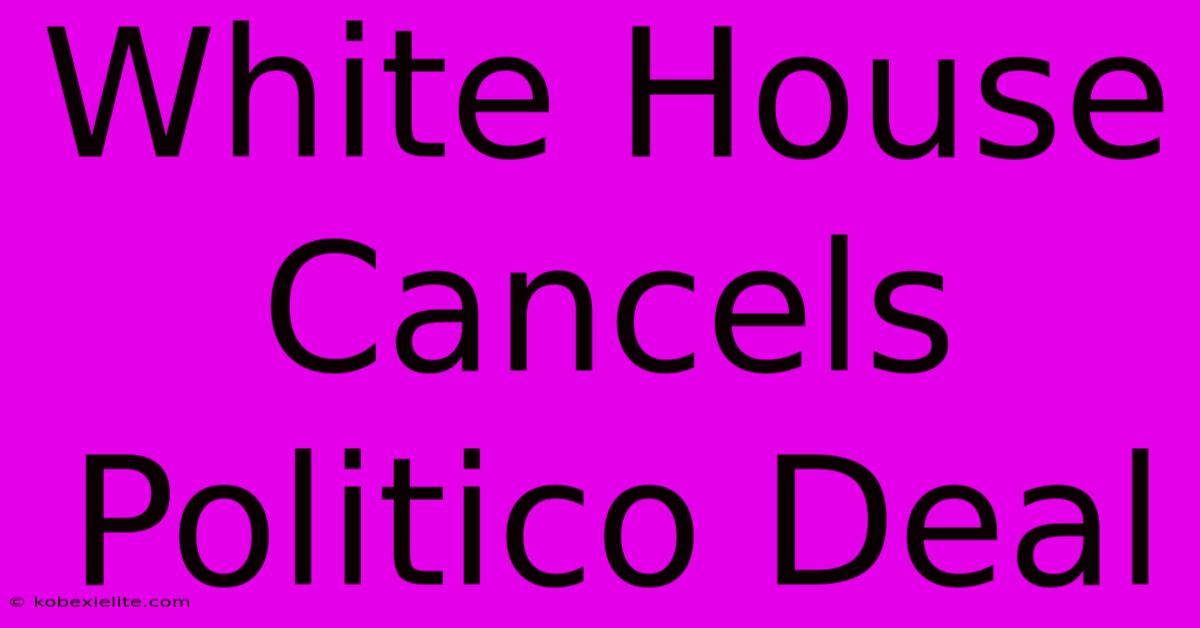 White House Cancels Politico Deal