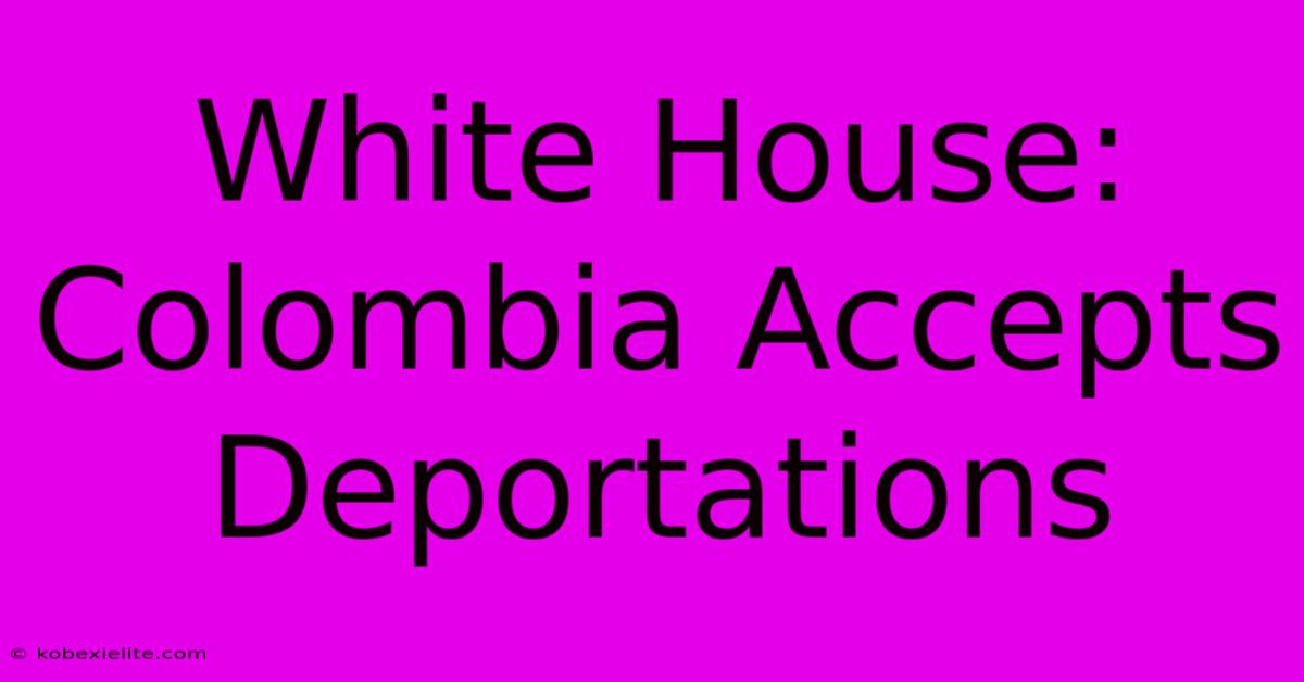 White House: Colombia Accepts Deportations