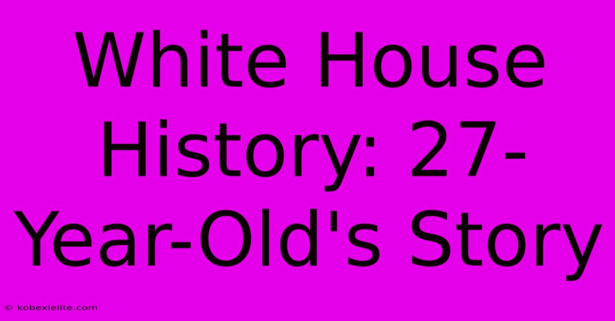 White House History: 27-Year-Old's Story