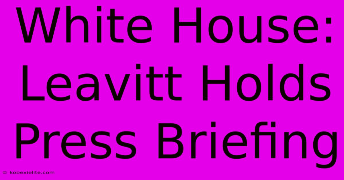 White House: Leavitt Holds Press Briefing