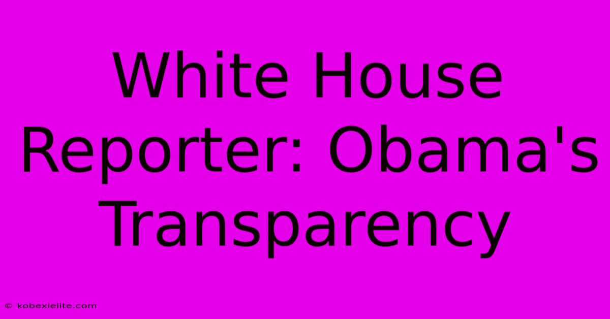 White House Reporter: Obama's Transparency