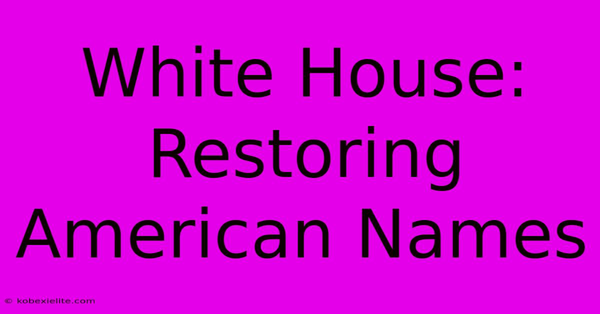 White House: Restoring American Names