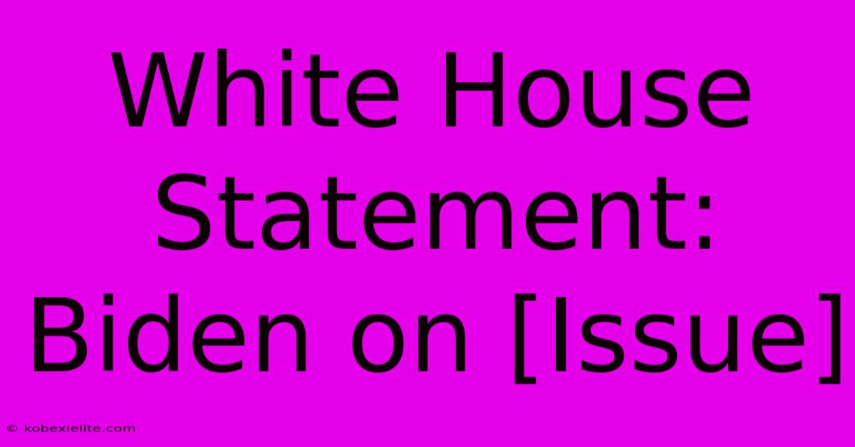 White House Statement: Biden On [Issue]