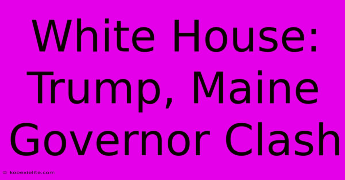 White House: Trump, Maine Governor Clash