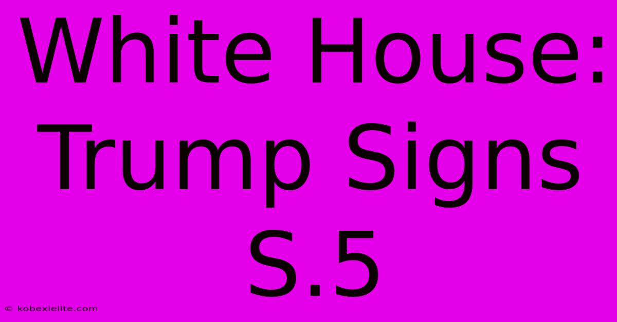 White House: Trump Signs S.5