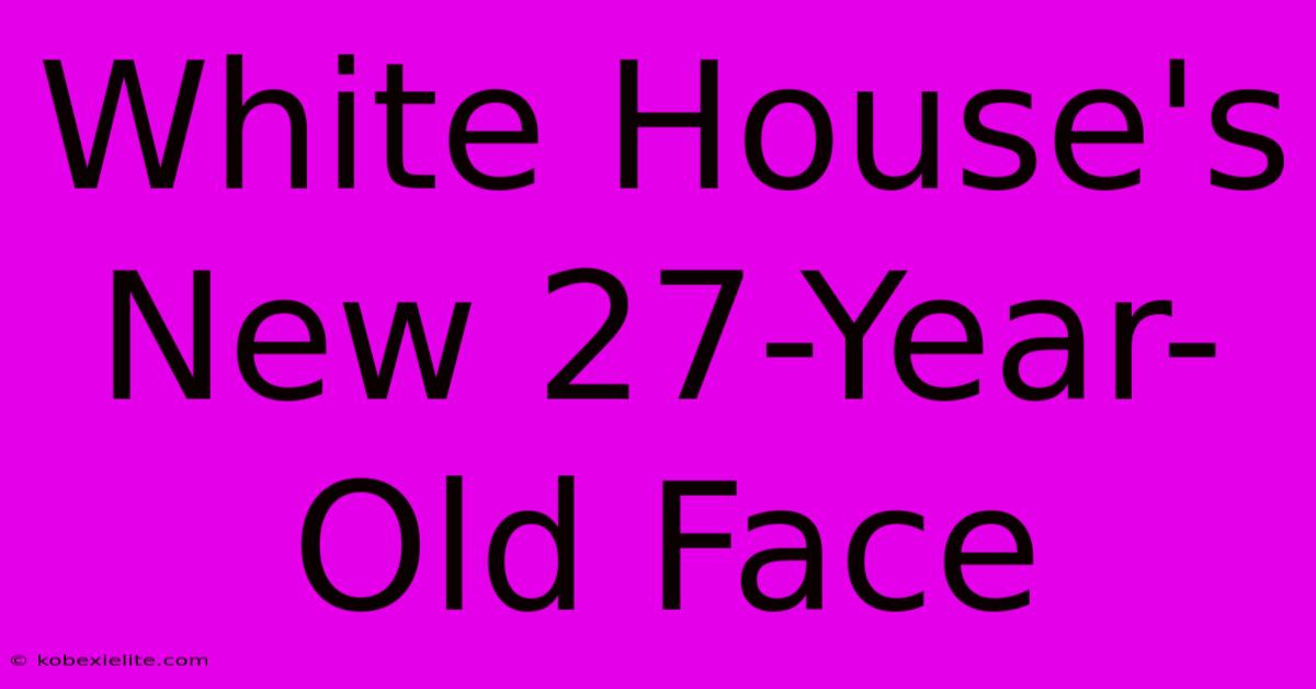 White House's New 27-Year-Old Face