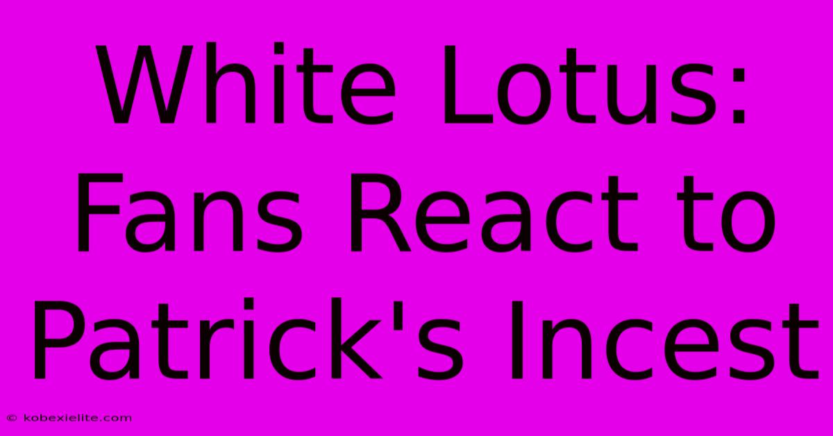 White Lotus: Fans React To Patrick's Incest