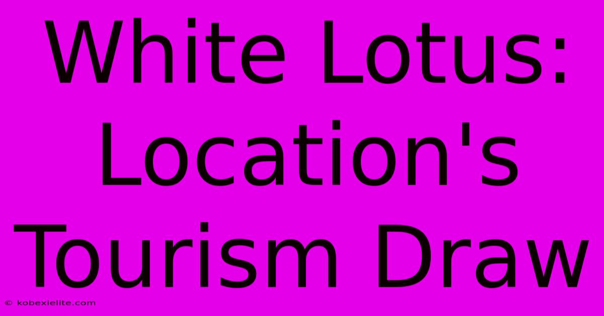 White Lotus: Location's Tourism Draw