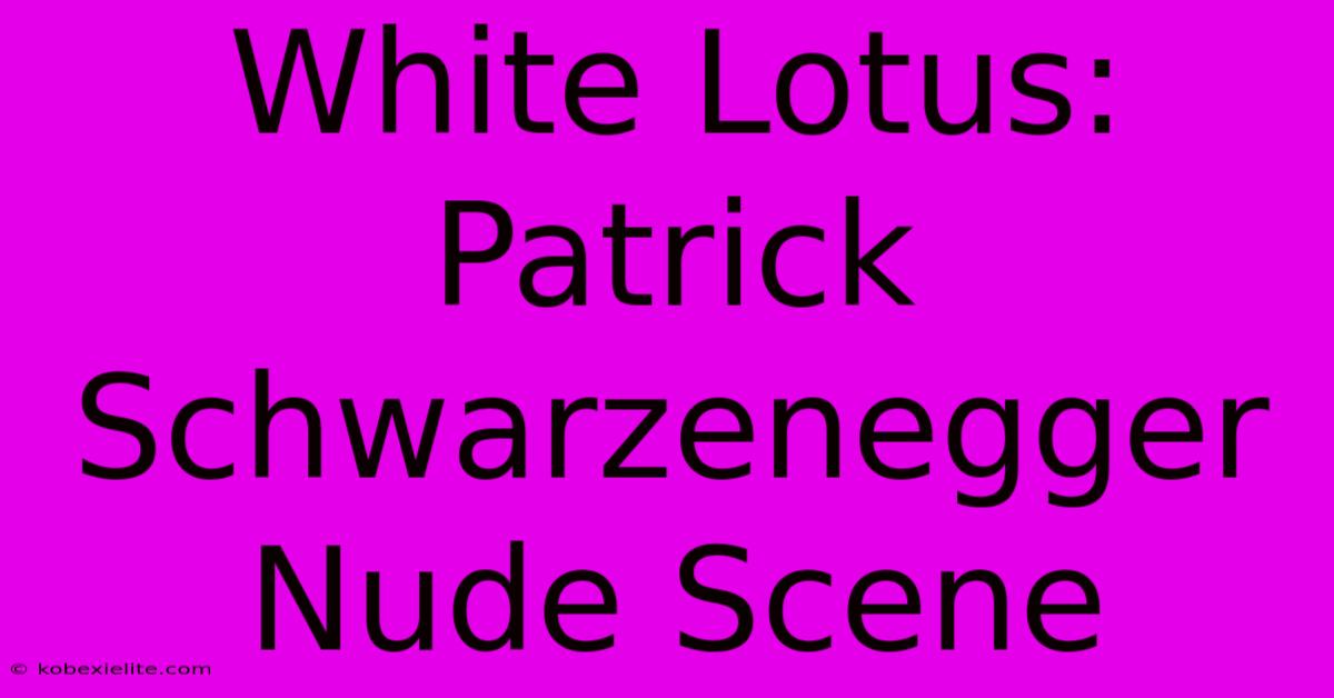 White Lotus: Patrick Schwarzenegger Nude Scene