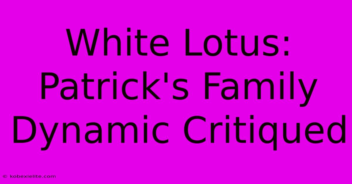 White Lotus: Patrick's Family Dynamic Critiqued