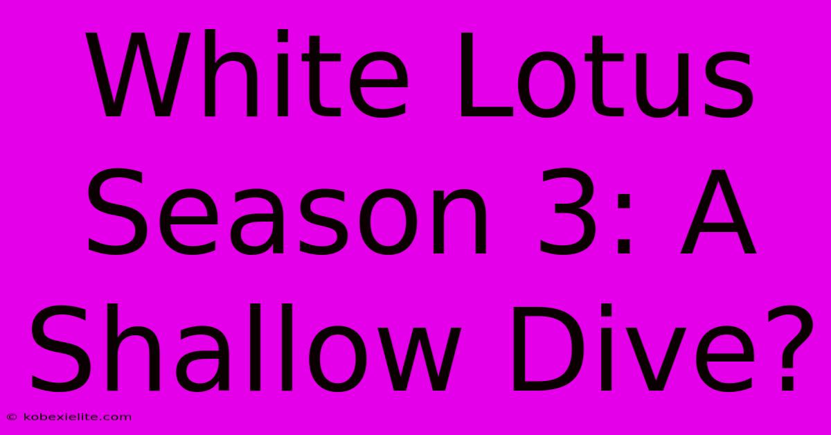 White Lotus Season 3: A Shallow Dive?