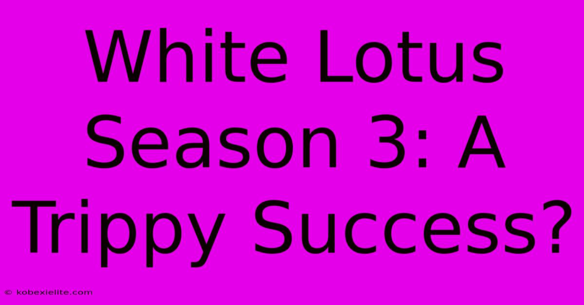 White Lotus Season 3: A Trippy Success?