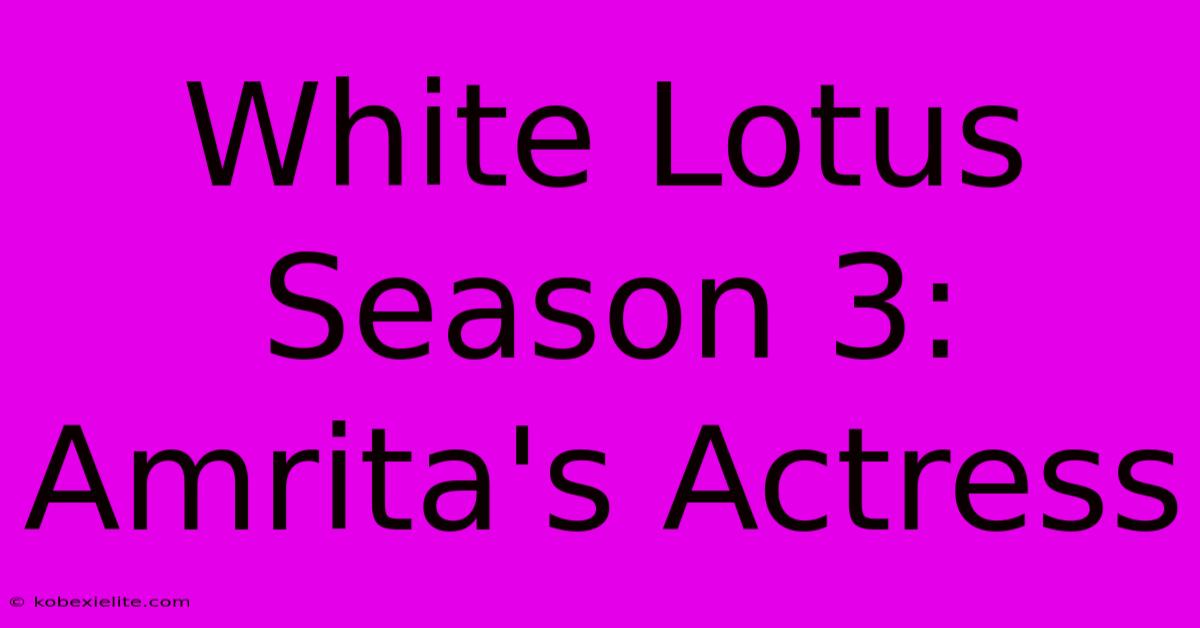 White Lotus Season 3: Amrita's Actress