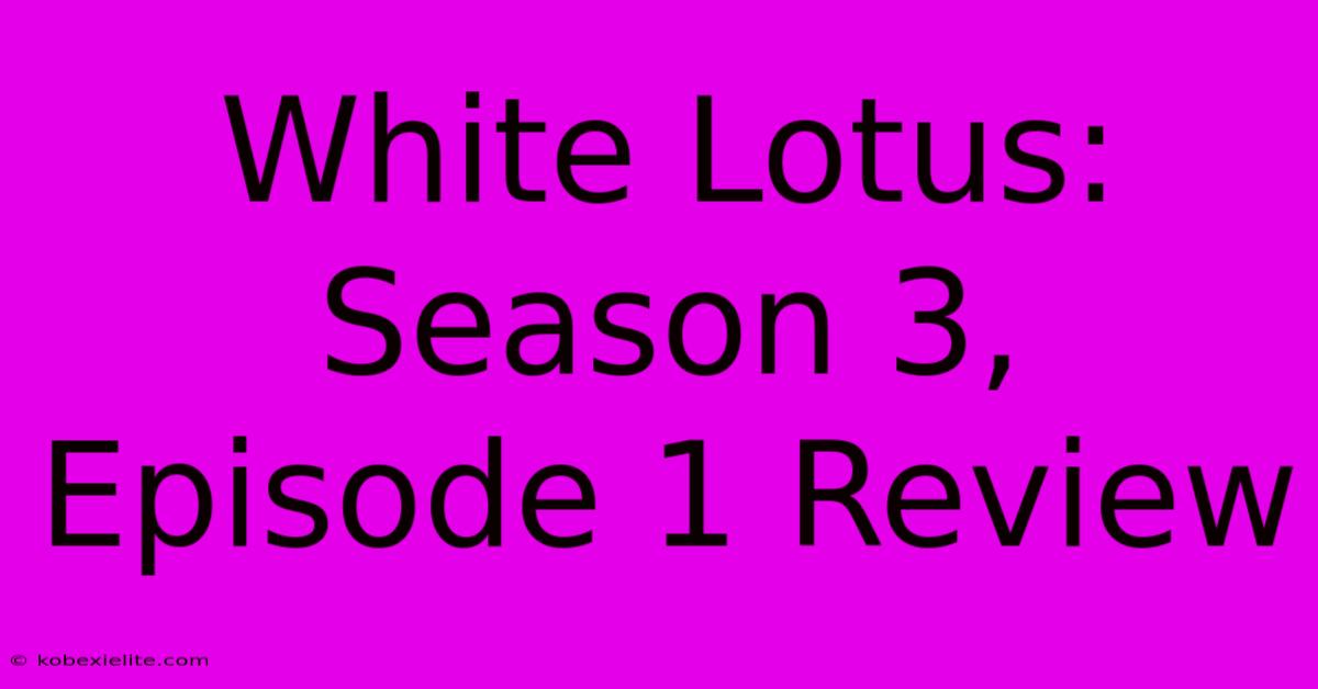 White Lotus: Season 3, Episode 1 Review