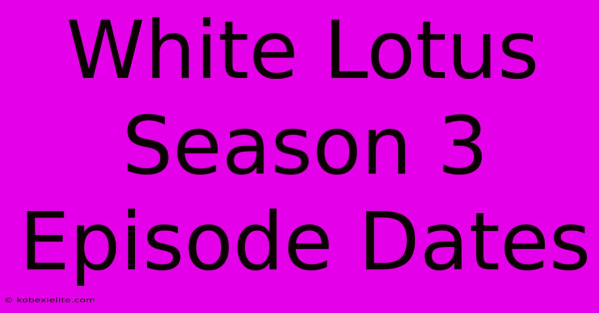 White Lotus Season 3 Episode Dates