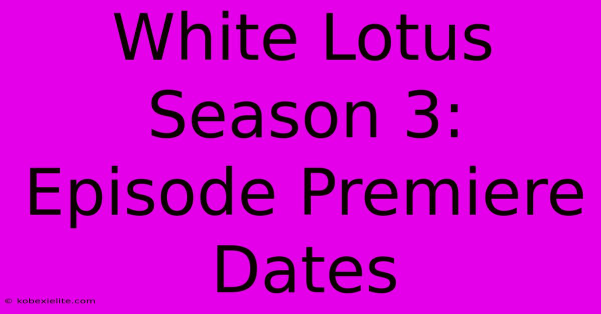 White Lotus Season 3: Episode Premiere Dates