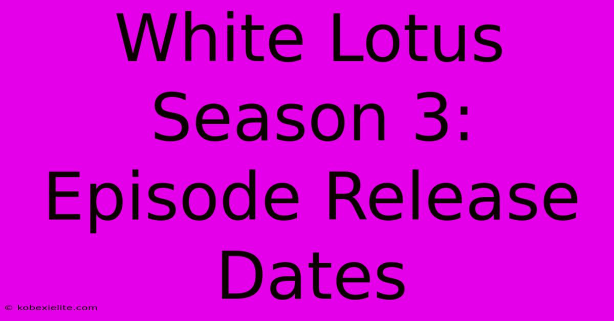 White Lotus Season 3: Episode Release Dates