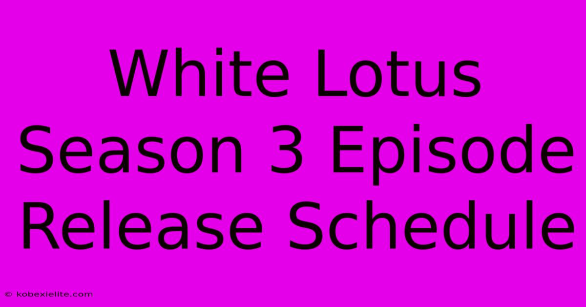 White Lotus Season 3 Episode Release Schedule