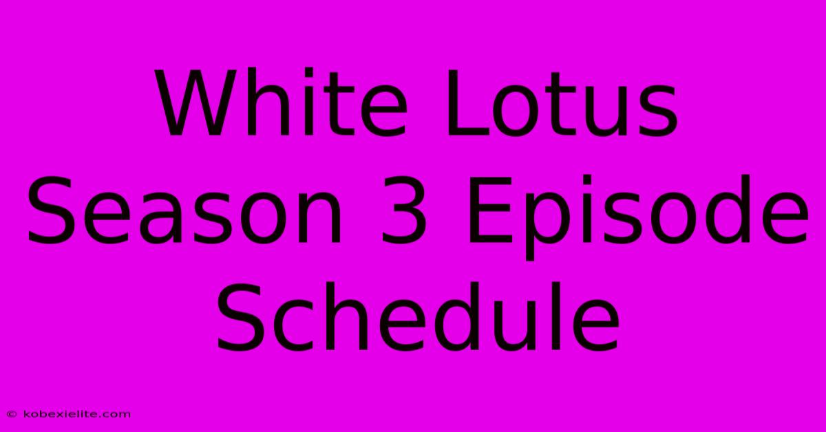 White Lotus Season 3 Episode Schedule