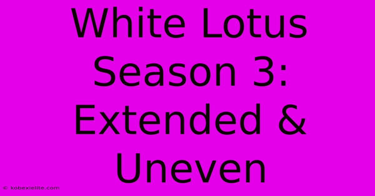 White Lotus Season 3: Extended & Uneven