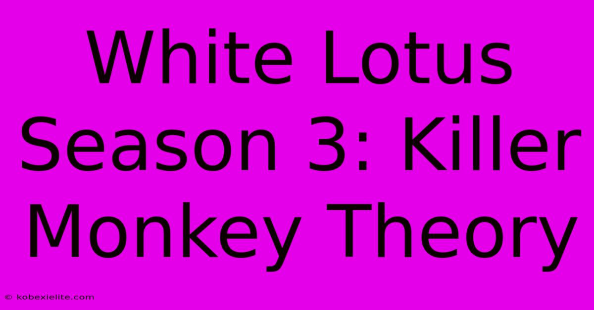 White Lotus Season 3: Killer Monkey Theory