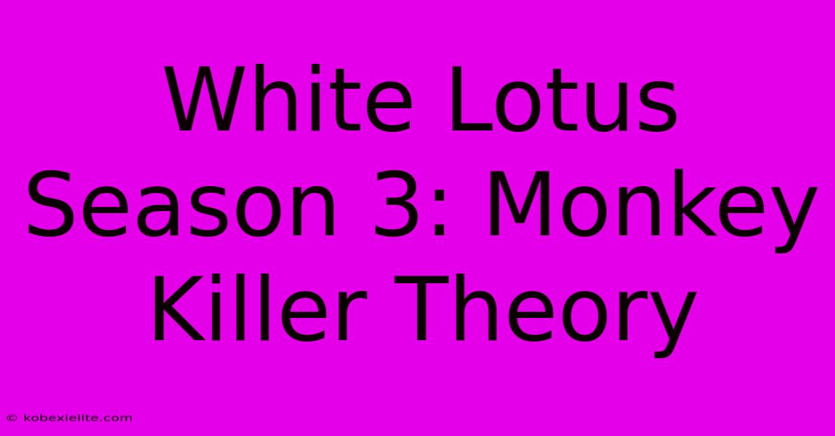 White Lotus Season 3: Monkey Killer Theory