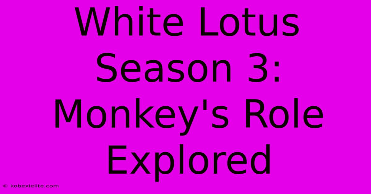 White Lotus Season 3: Monkey's Role Explored