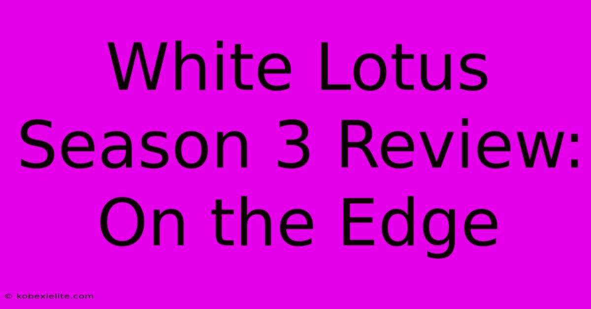 White Lotus Season 3 Review: On The Edge