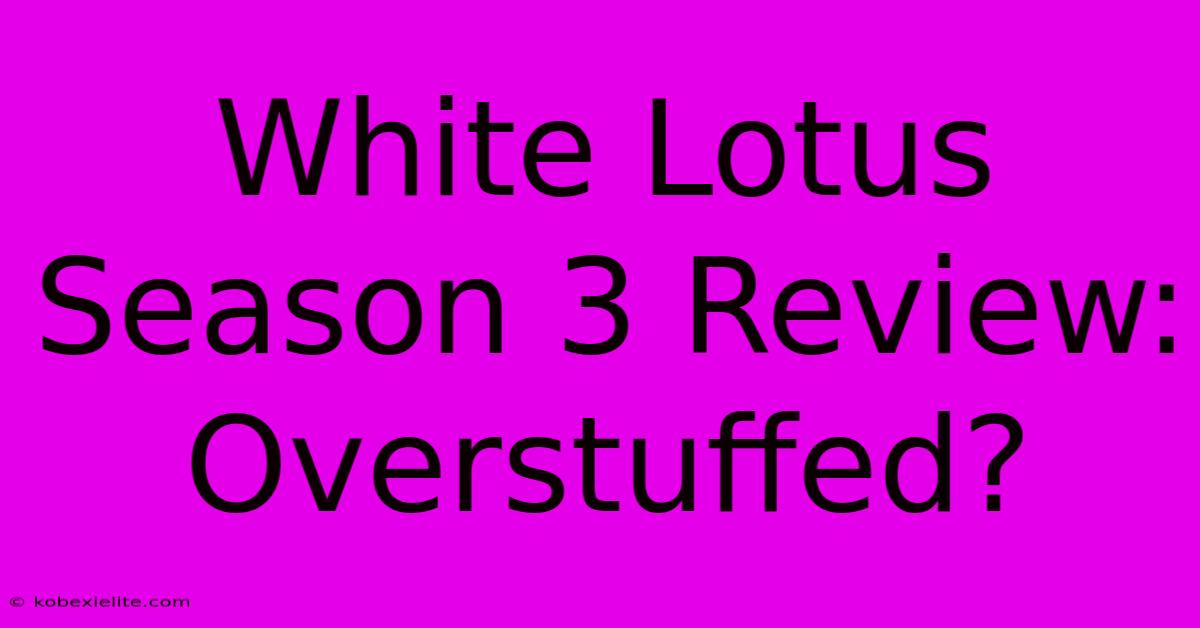 White Lotus Season 3 Review: Overstuffed?