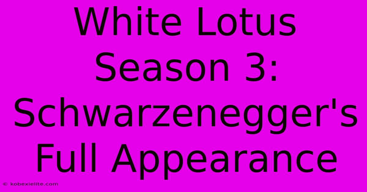 White Lotus Season 3: Schwarzenegger's Full Appearance