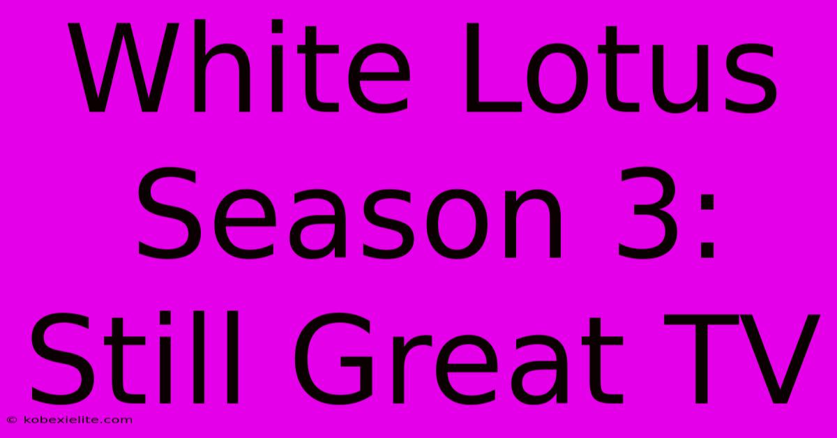 White Lotus Season 3: Still Great TV