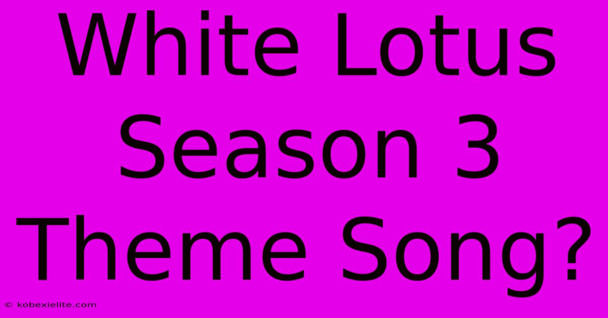 White Lotus Season 3 Theme Song?