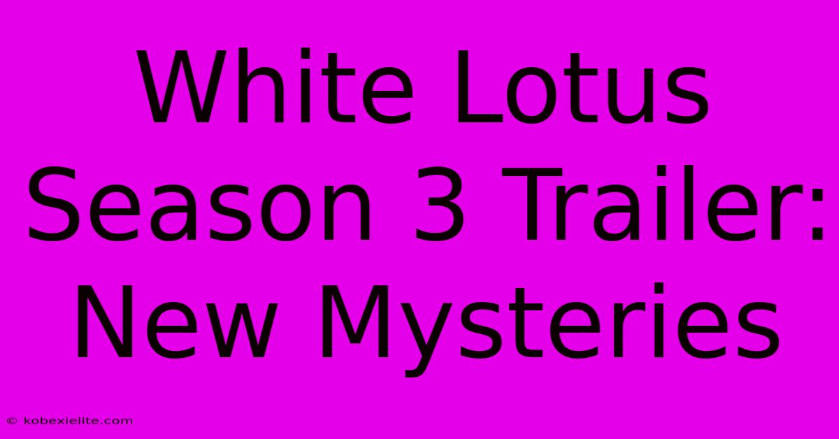 White Lotus Season 3 Trailer: New Mysteries