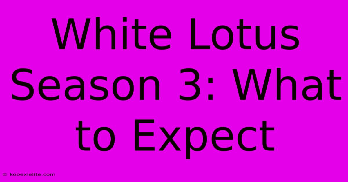 White Lotus Season 3: What To Expect