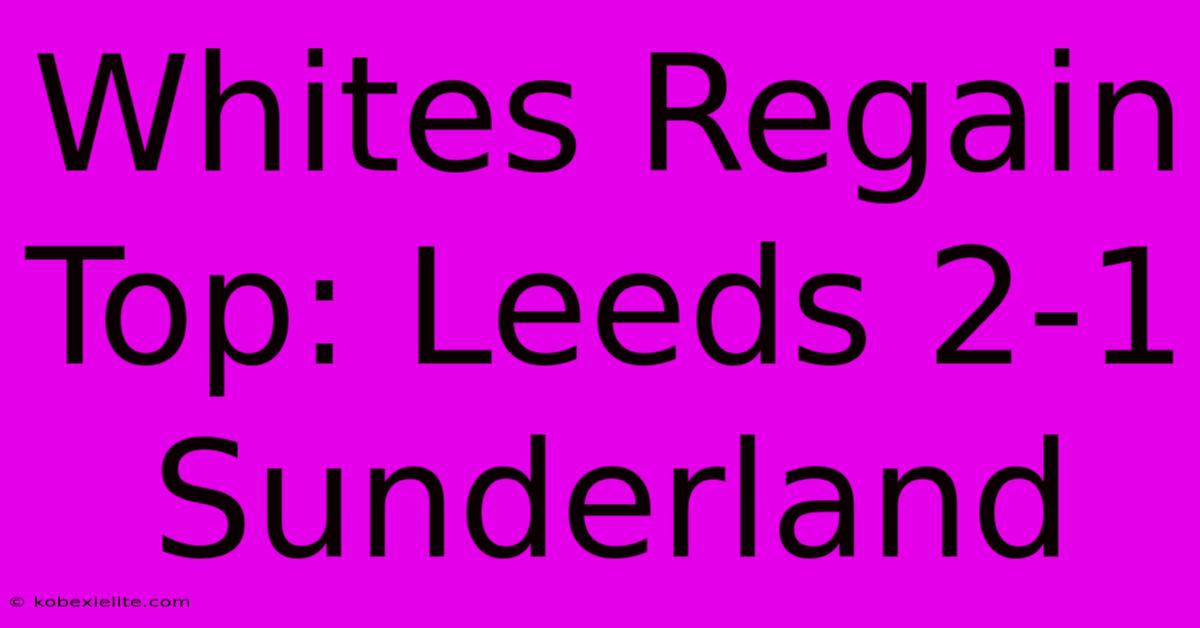 Whites Regain Top: Leeds 2-1 Sunderland