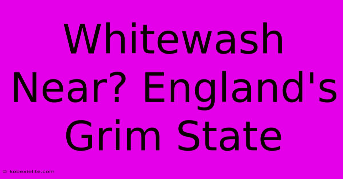 Whitewash Near? England's Grim State