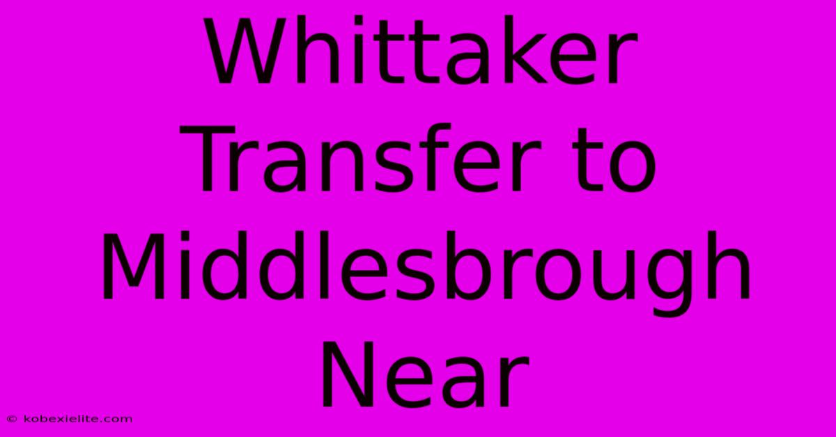 Whittaker Transfer To Middlesbrough Near