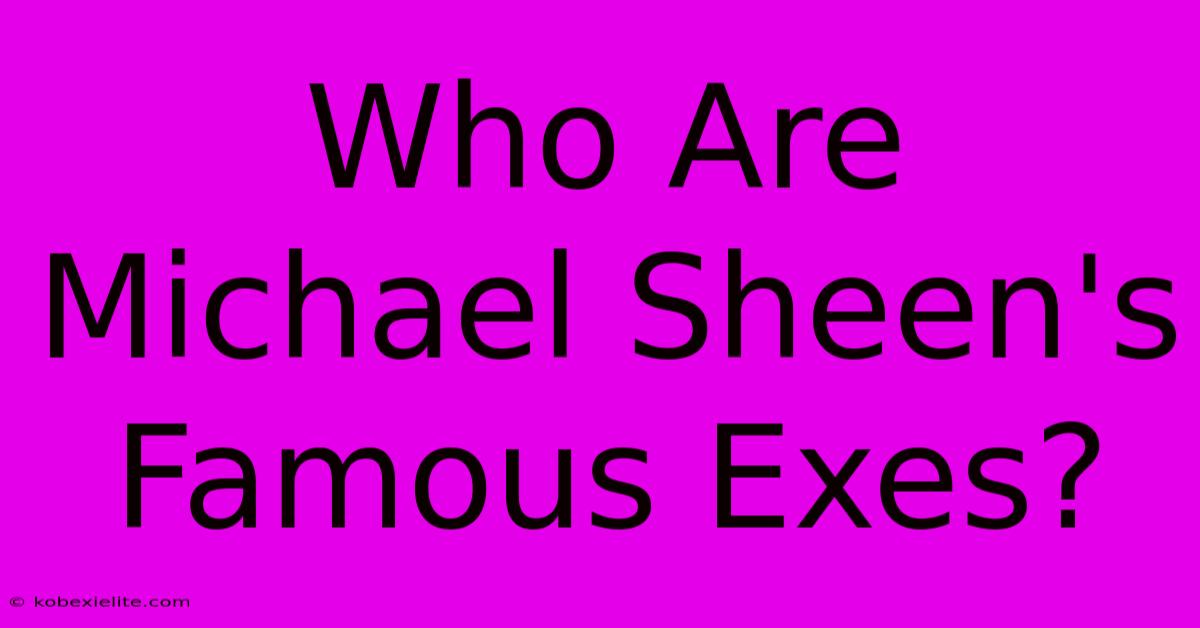 Who Are Michael Sheen's Famous Exes?