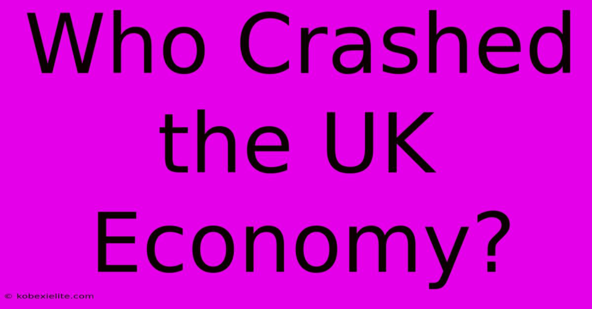 Who Crashed The UK Economy?