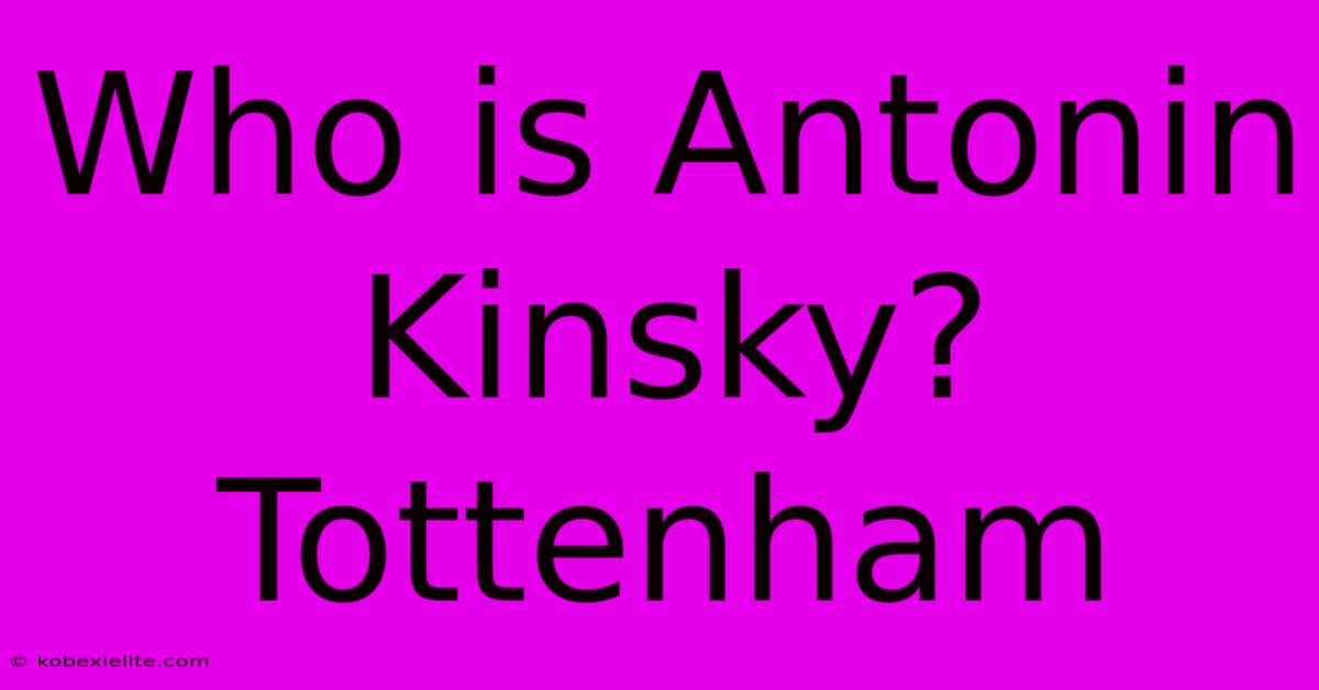 Who Is Antonin Kinsky? Tottenham