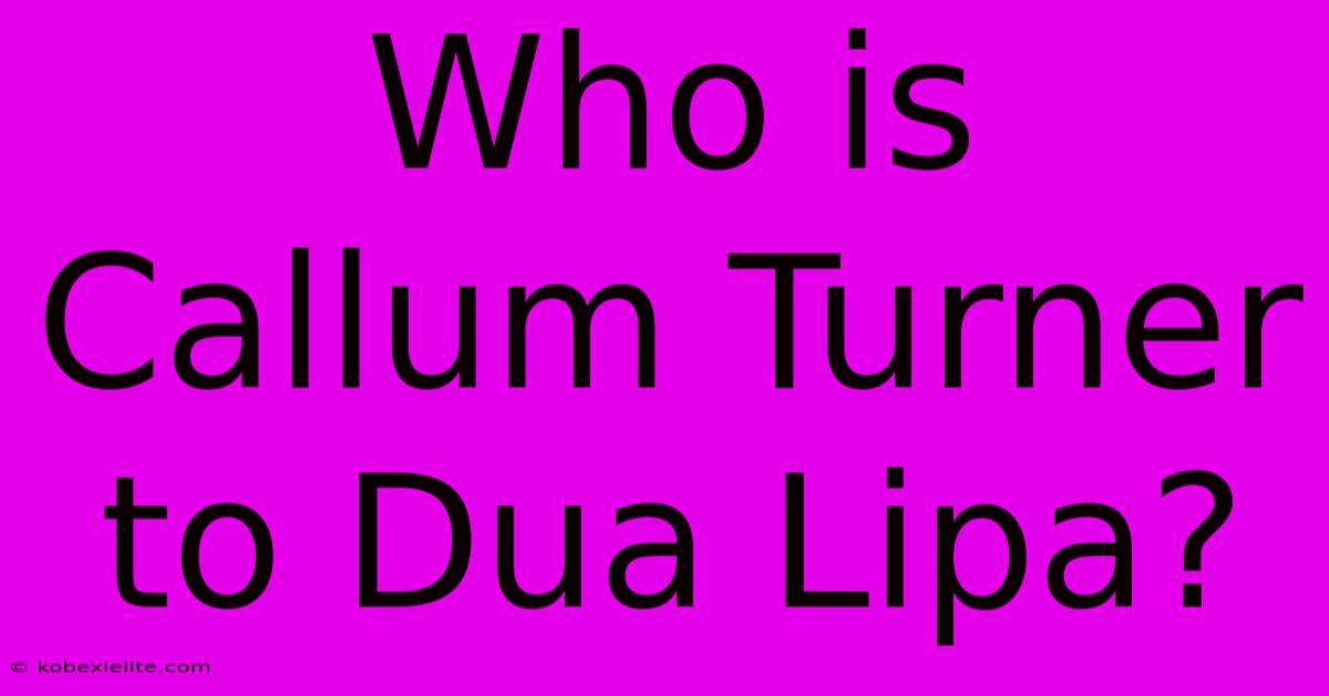 Who Is Callum Turner To Dua Lipa?