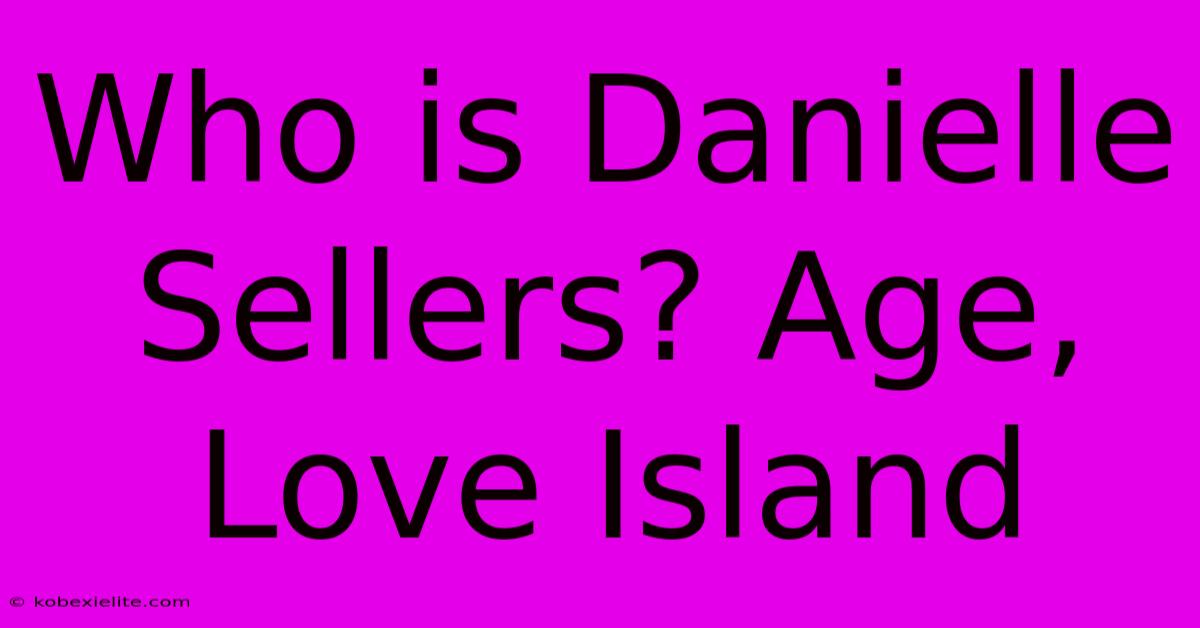 Who Is Danielle Sellers? Age, Love Island