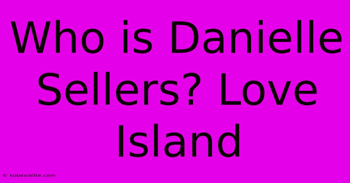 Who Is Danielle Sellers? Love Island